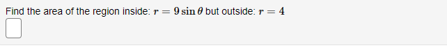 Find the area otthe region inside: r = 9sin9 but outside: r