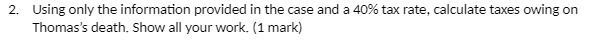 4``` tax rate , calculate taxEs Owing on Thomas's death. Show all