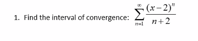 1. Find the interval of convergence: