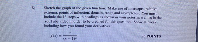 intercepts, relative extrema, points of inflection, domain, range and asymptotes. You must