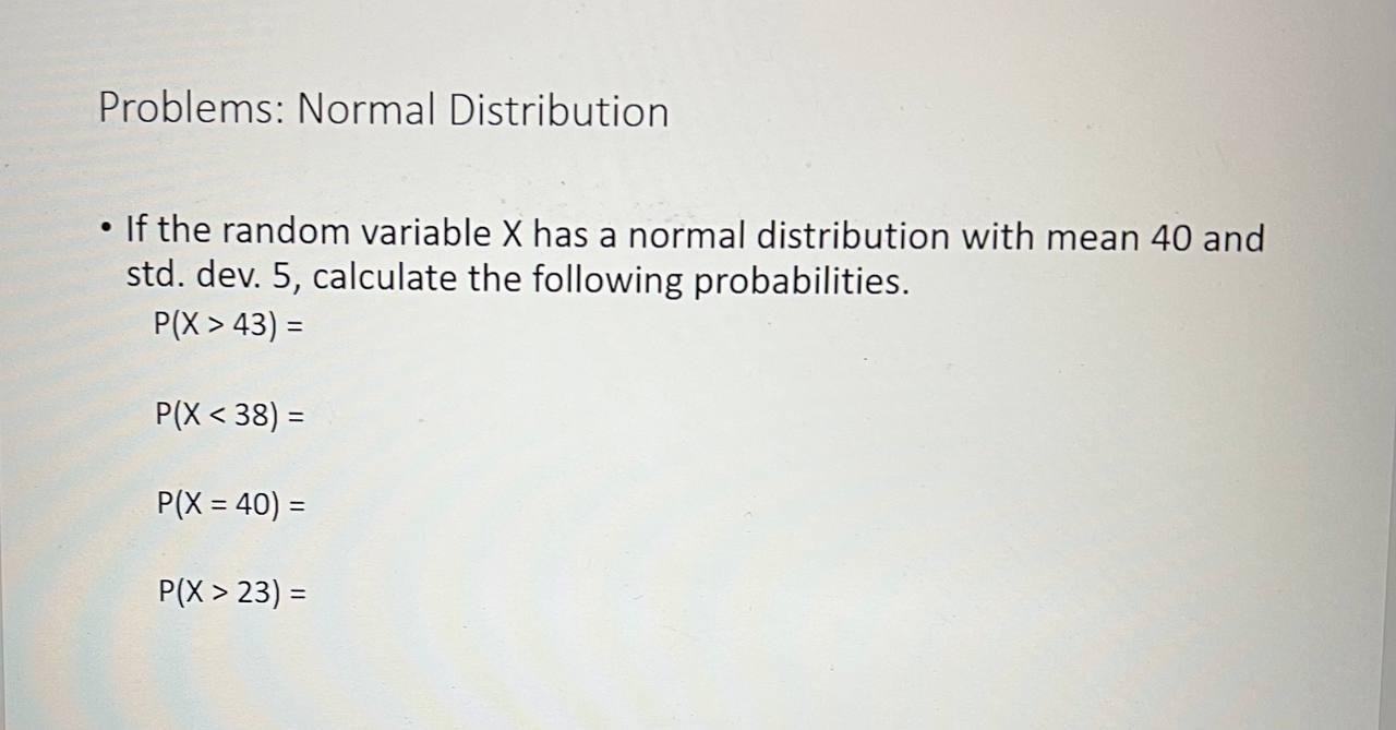 normal distribution with mean 40 and std. dev. 5, calculate the following