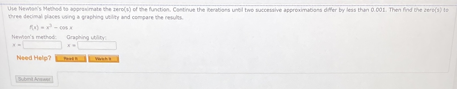 Use Newton's Method to approximate the zero(s) of the function. Continue