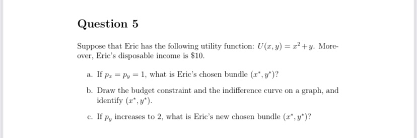 Question 5 Suppose that Eric has the following utility function: U(x,