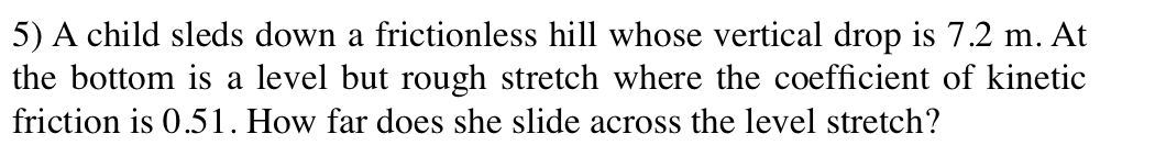  5) A child sleds down a frictionless hill whose vertical drop