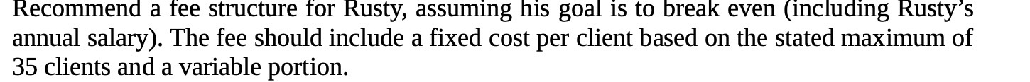  Recommend a fee structure for Rusty, assuming his goal is to