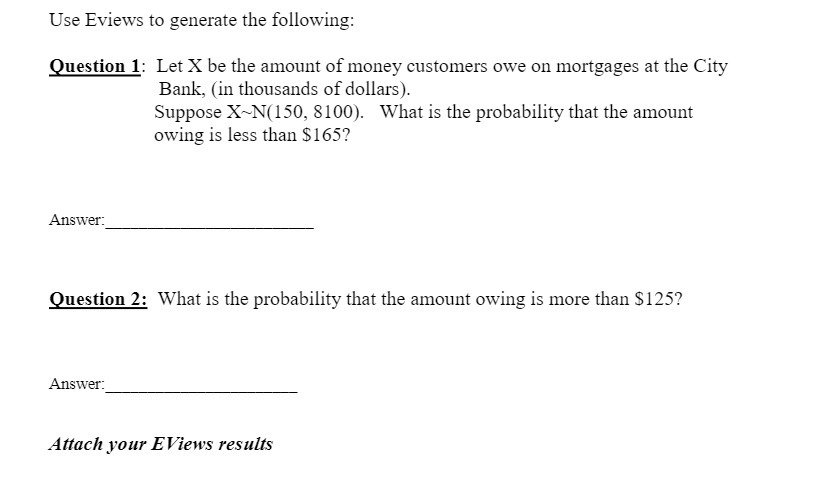 Use Eviews to generate the following: Question 1: Let X be