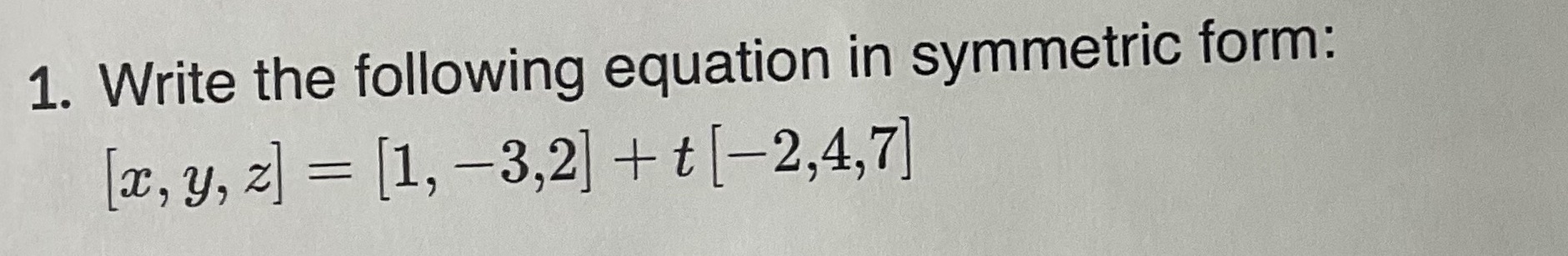 1. Write the following equation in symmetric form: [1, -3,2] + t