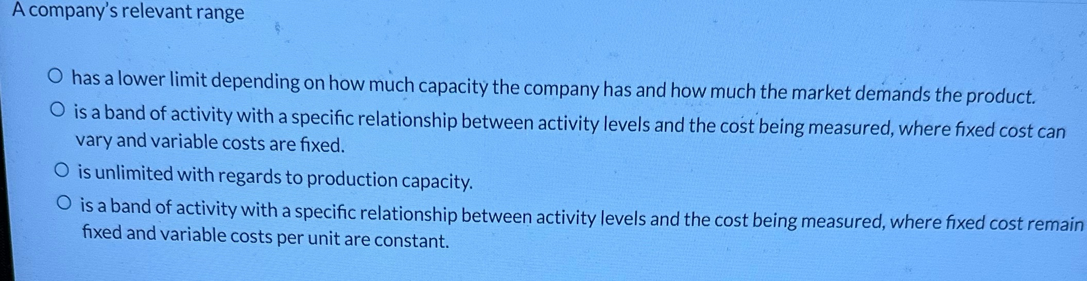 A company's relevant range O has a lower limit depending on