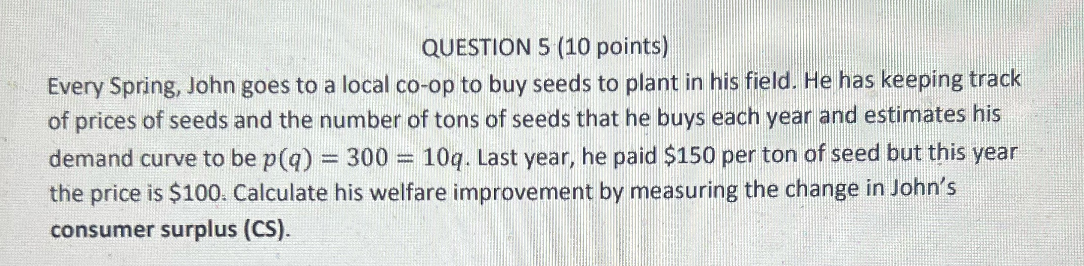 QUESTION 5 (10 points) Every Spring, John goes to a local