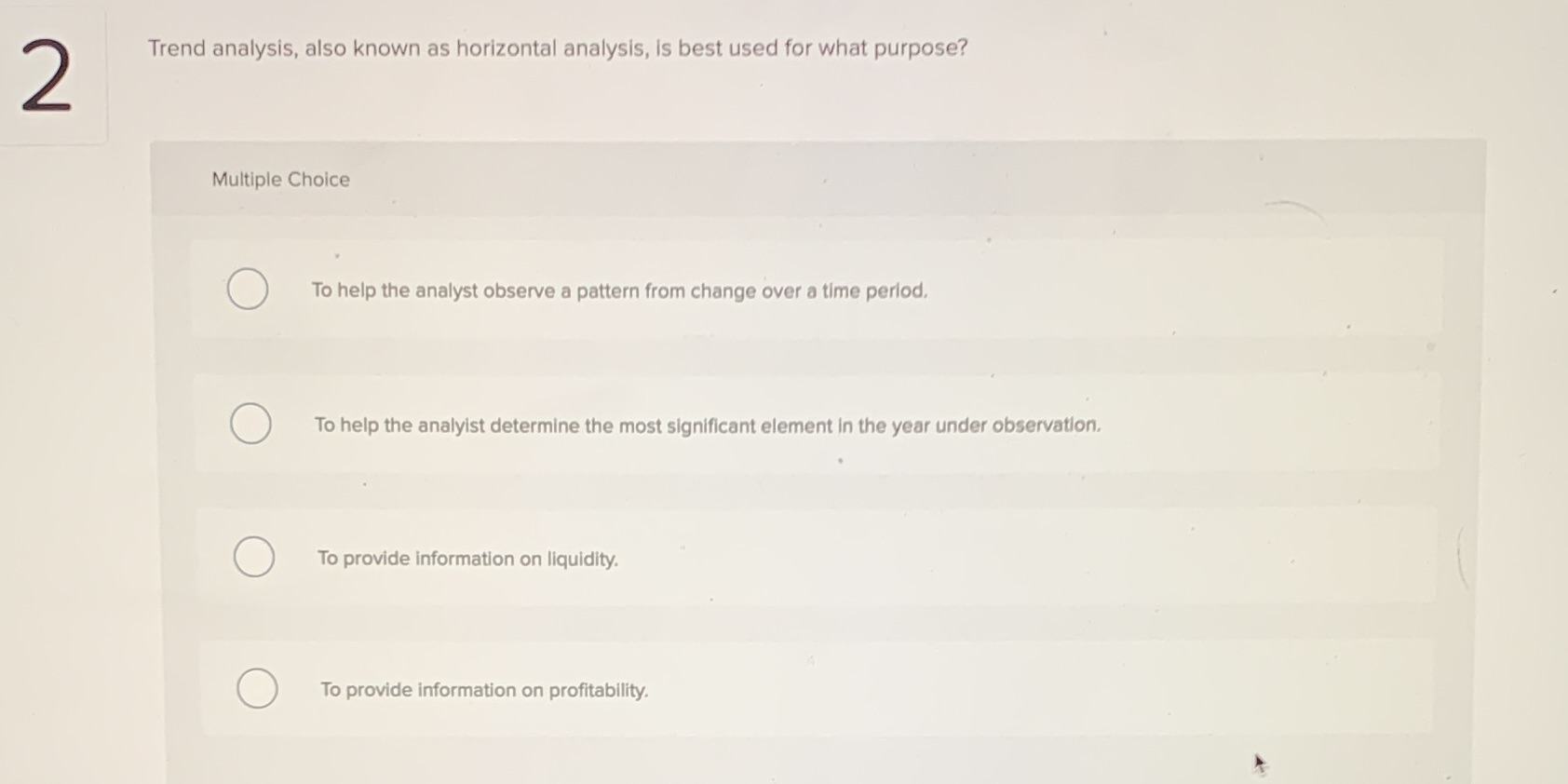  2 Trend analysis, also known as horizontal analysis, is best used