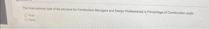 Design Professionals is Percentage of Construction costs, O True O Fake