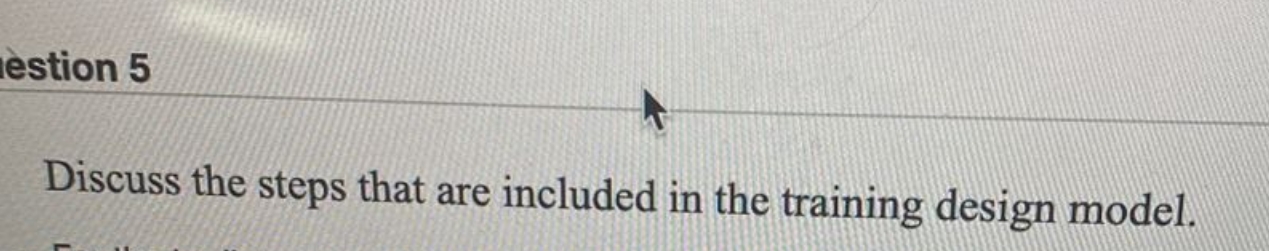 estion 5 Discuss the steps that are included in the training design