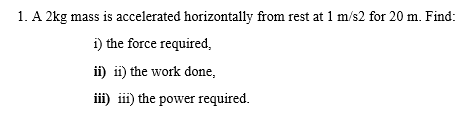 that it easy to follow. 1. A 2kg mass is accelerated horizontally