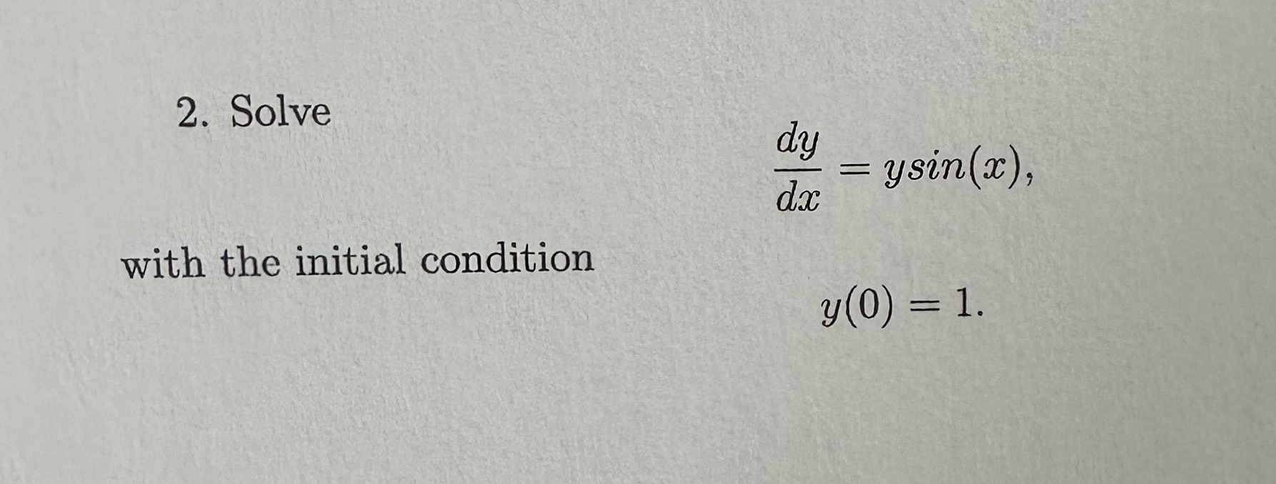 2. Solve dy ysin@) , with the initial condition y(0) 1.