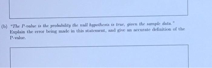 Answer with explanation (b) "The P-value is the probability the null hypothesis