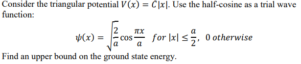  Consider the triangular potential V(x) = C|x|. Use the half-cosine as