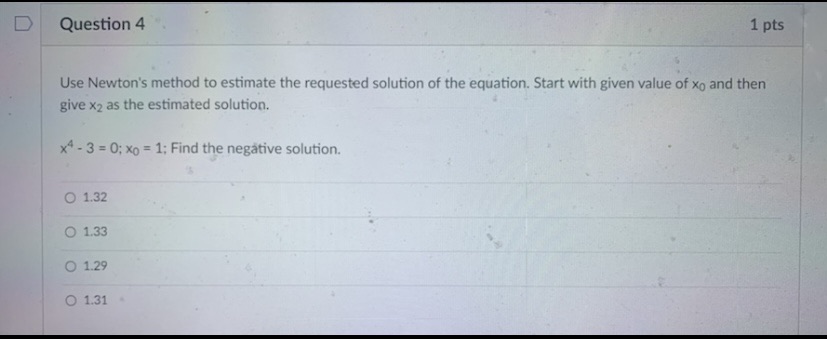 D Question 4 1 pts Use Newton's method to estimate the