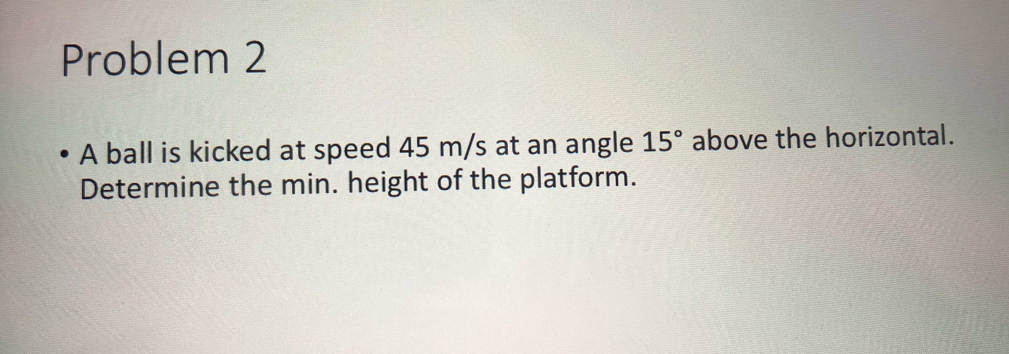  Problem 2 . A ball is kicked at speed 45 m/s