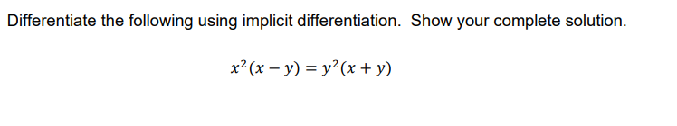 Differentiate the following using implicit differentiation. Show your complete solution. x2(x y)