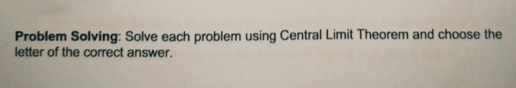  Problem Solving: Solve each problem using Central Limit Theorem and choose