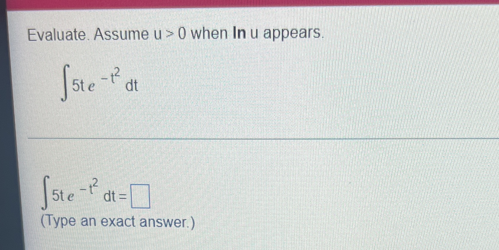  Evaluate. Assume u = 0 when In u appears 5te -
