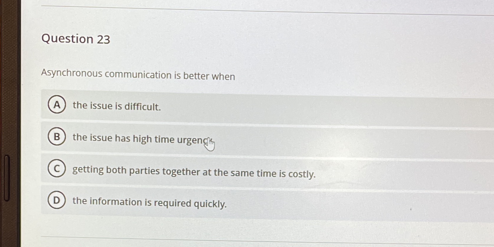  Question 23 Asynchronous communication is better when A the issue is