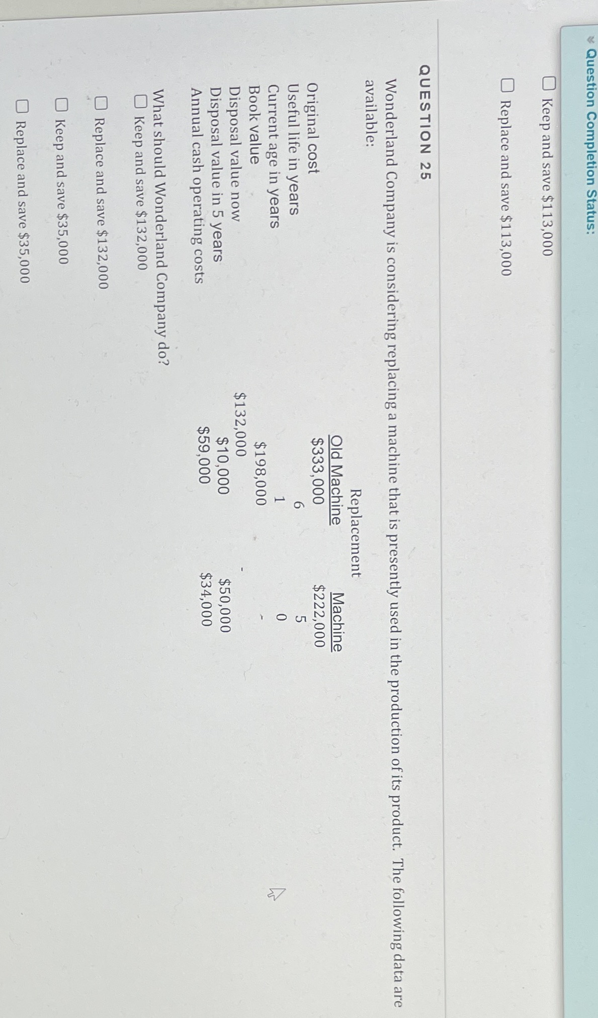  Question Completion Status: O Keep and save $113,000 O Replace and
