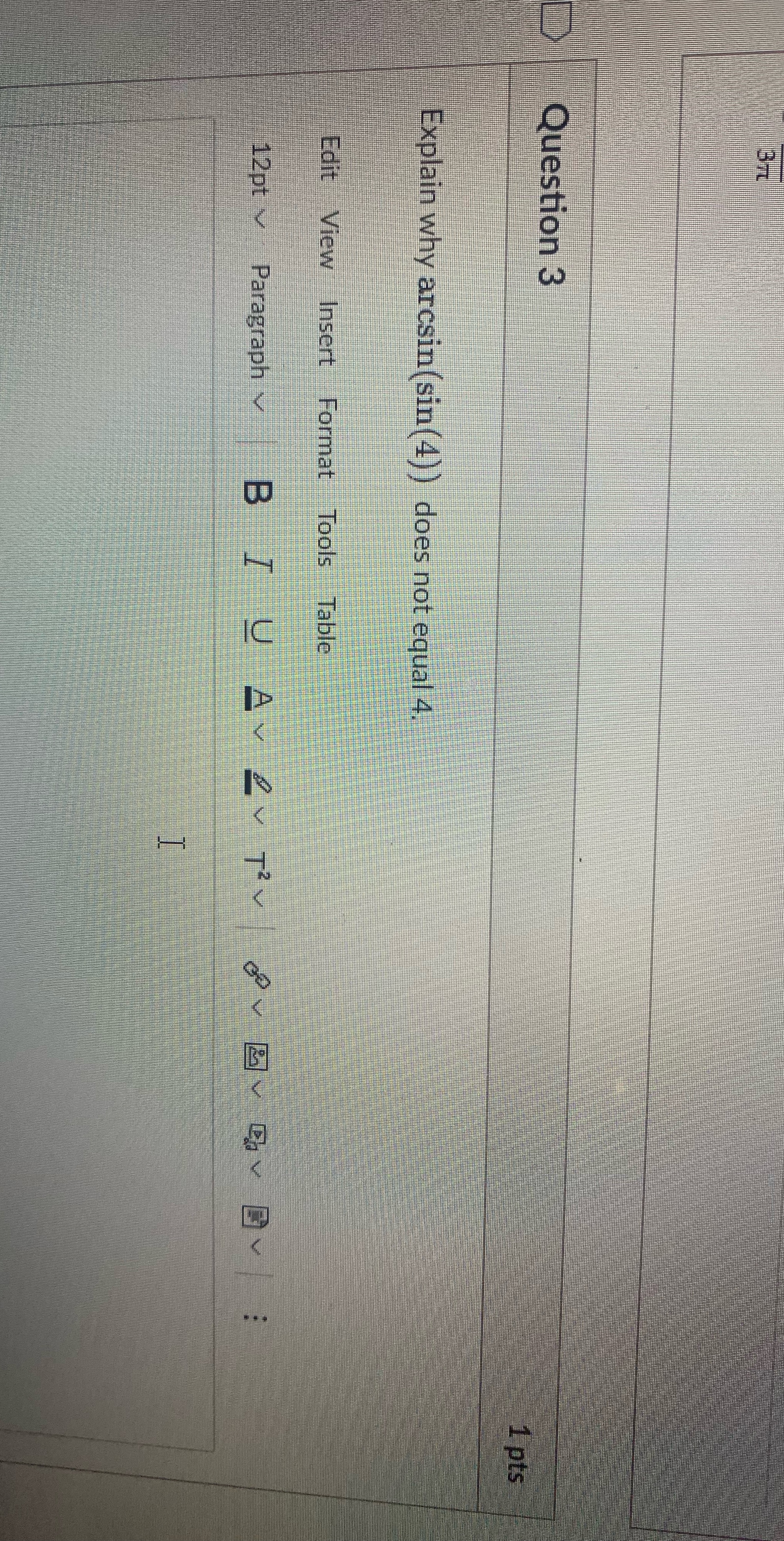  Question 3 1 pts Explain why arcsin (sin(4) ) does not