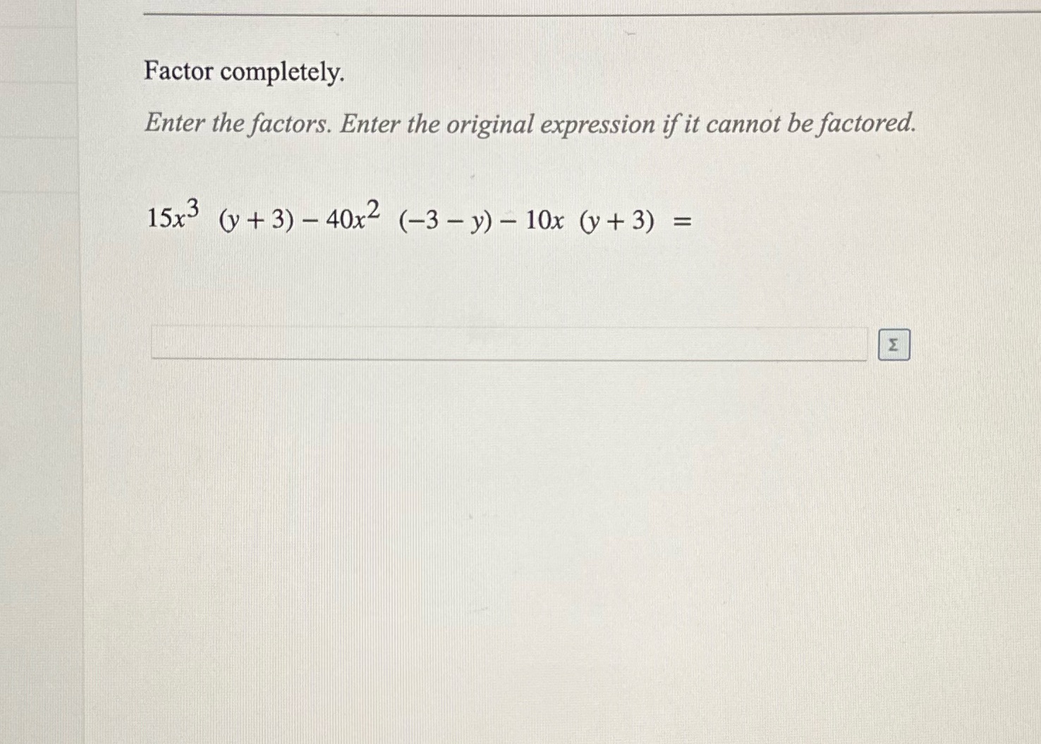 Factor completely. Enter the factors. Enter the original expression if it