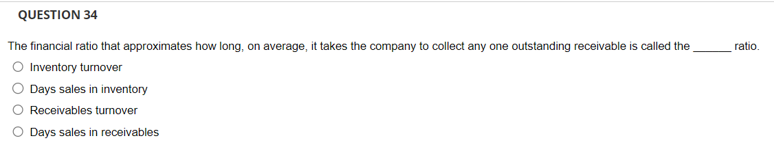 QUESTION 34 The financial ratio that approximates how long, on average: