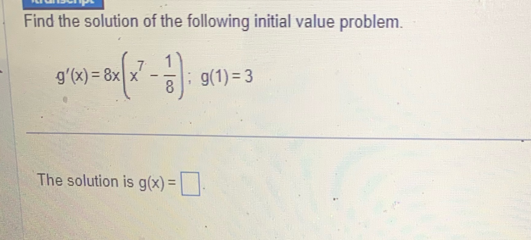 Find the solution of the following initial value problem. 7 g'(x)