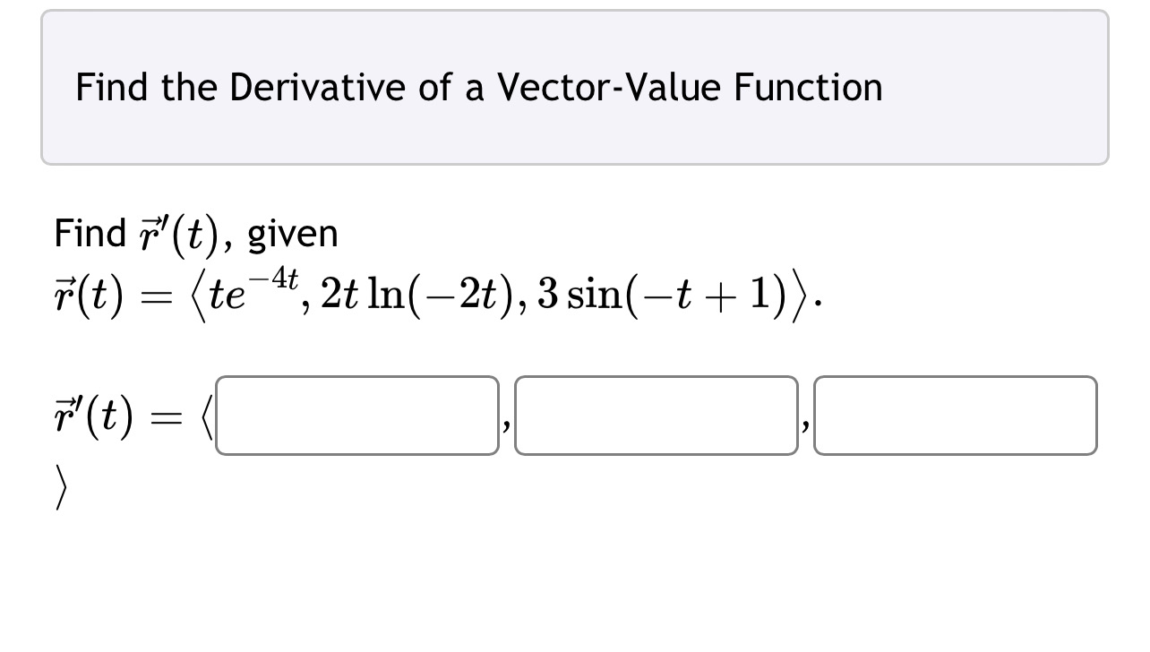  Find the Derivative of a Vector-Value Function Find r"(t), given r(t)
