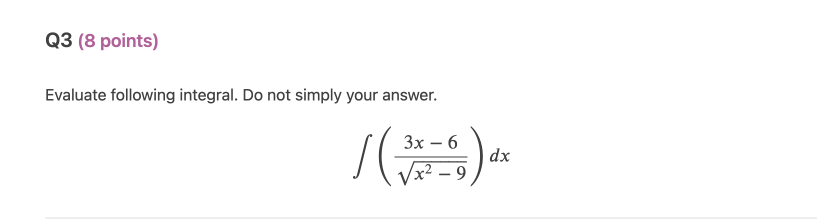 Q3 (8 points) Evaluate following integral. Do not simply your answer. 3x