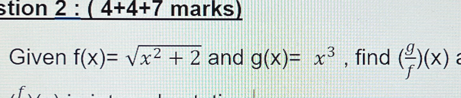 2 4+4+7 marks) Given f(x)= x2 + 2 and g(x)= LX3 ,