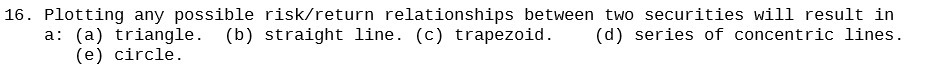 16. Plotting any possible risk/return relationships between two securities will result