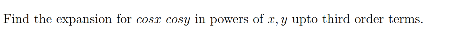 Find the expansion for cosx cosy in powers of x, y upto
