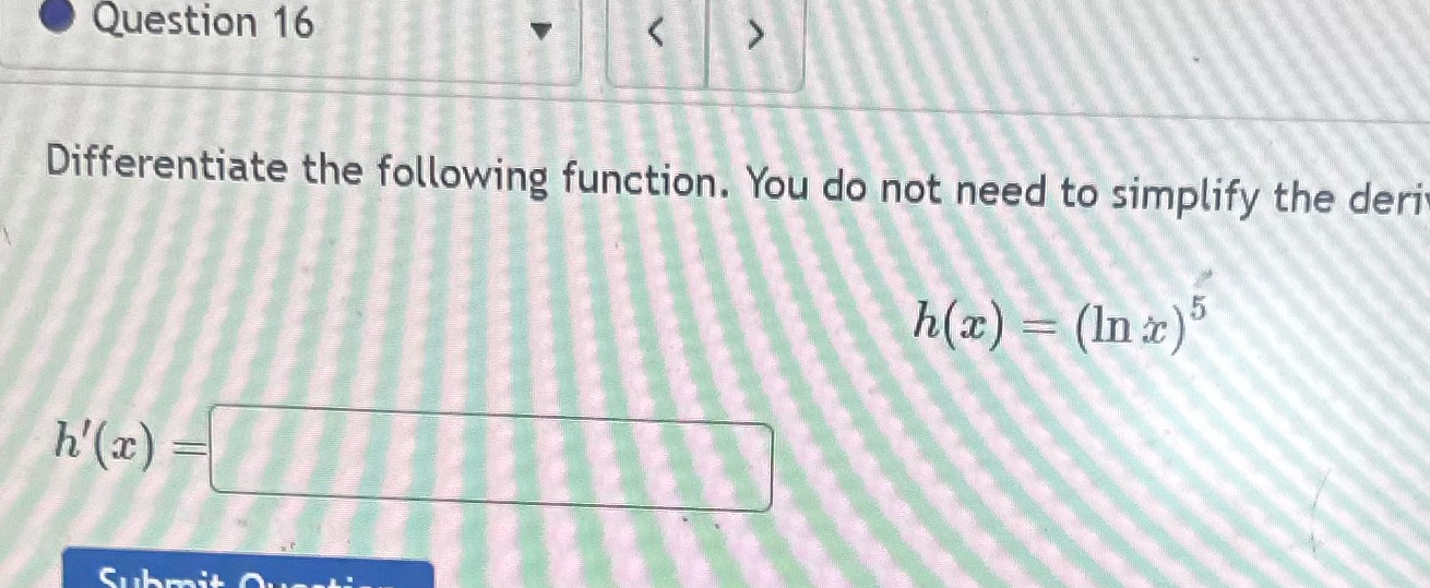  Question 16 > Differentiate the following function. You do not need