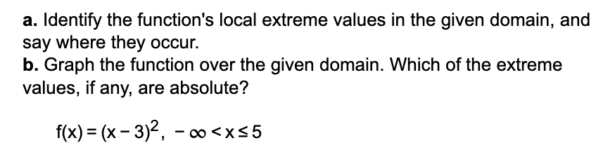 Identify the function's local extreme values, if any, saying where they occur