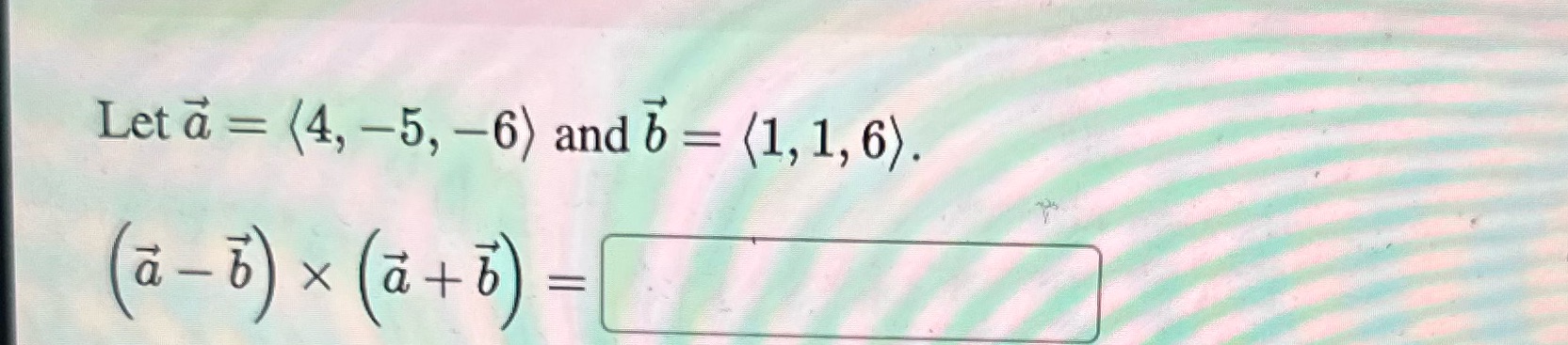 Let (4, 5, 6) and b x a + b