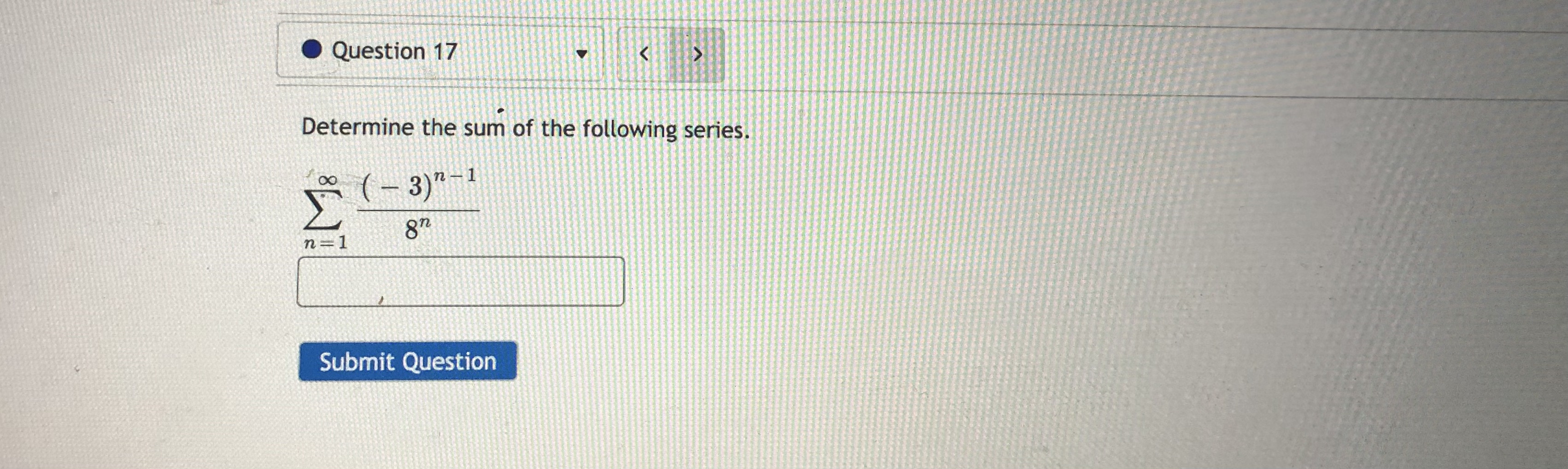 O Question 17 Determine the sum of the following series. (-3)n-1 Submit