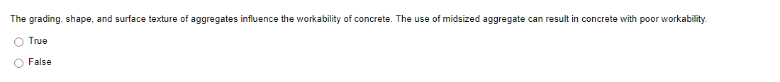 The grading, shape, and surface texture of aggregates influence the workability