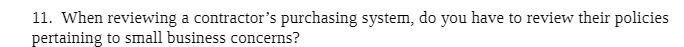11 . When reviewing a contractor's purchasing System, do you have