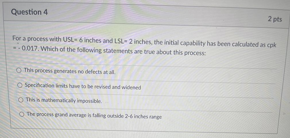  Question 4 2 pts For a process with USL= 6 inches