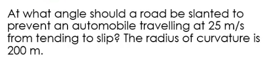Qs: At what angle should a road be slanted to prevent an