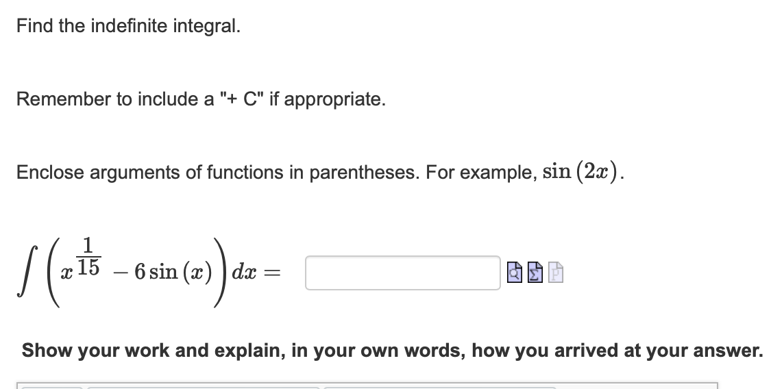  Find the indefinite integral. Remember to include a "+ C" if
