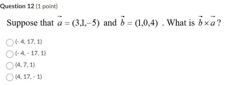 O (4, 17, - 1)Question 13 (1 point) A force vector has