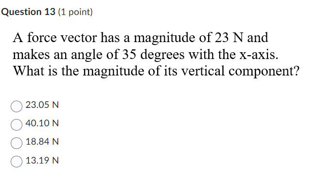 a magnitude of 23 N and makes an angle of 35 degrees