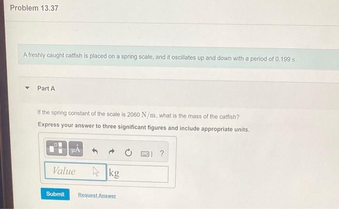 Problem 13.37 A freshly caught catfish is placed on a spring
