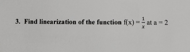 3. Find linearization of the function f(x) = at a = 2