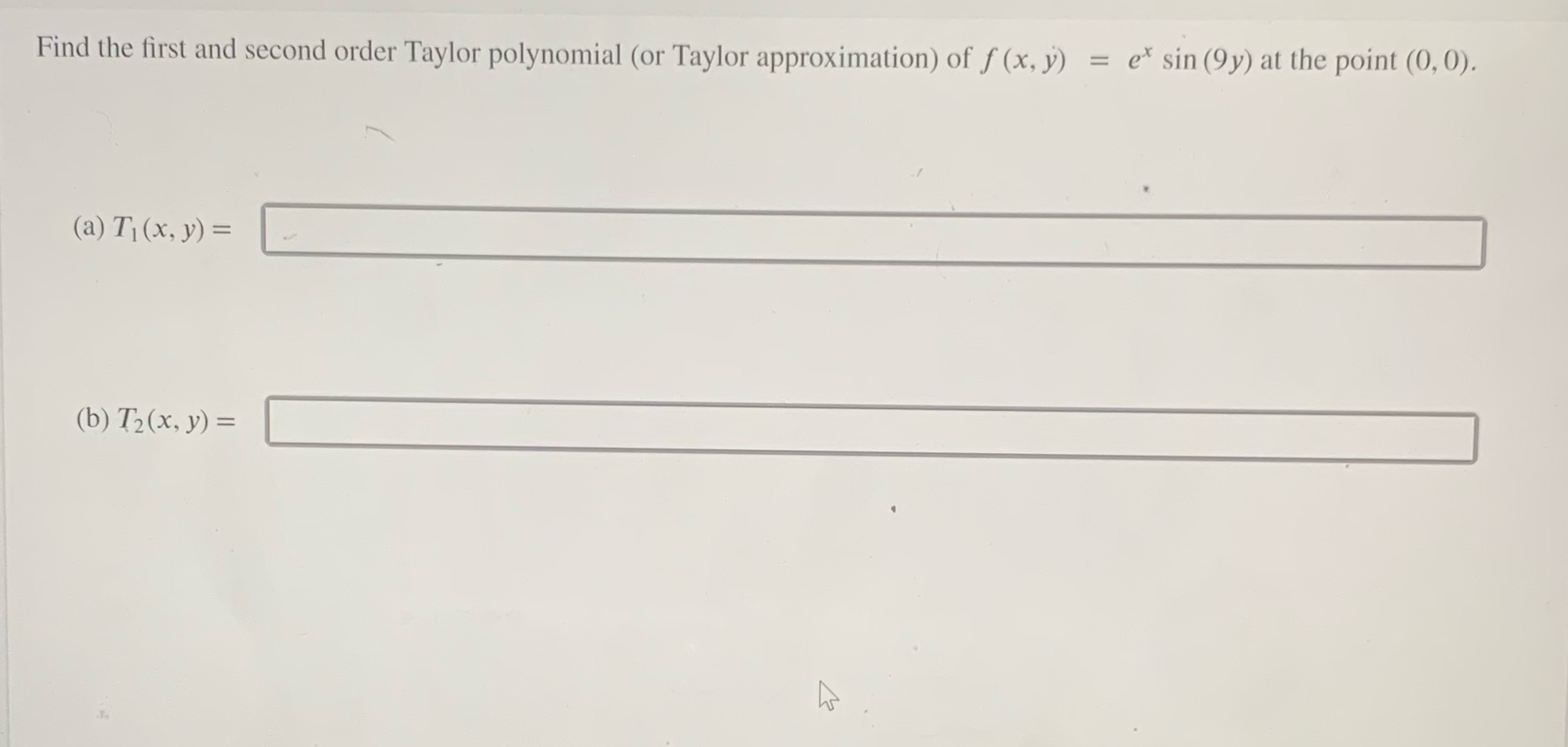 Please help Find the first and second order Taylor polynomial (or Taylor